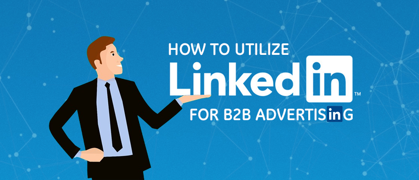 How to Utilize LinkedIn for B2B Advertising How to Utilize LinkedIn for B2B Advertising