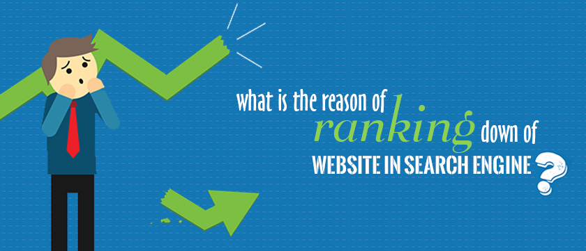 What is the Reason of Ranking Down of Website in Search Engine? What is the Reason of Ranking Down of Website in Search Engine?